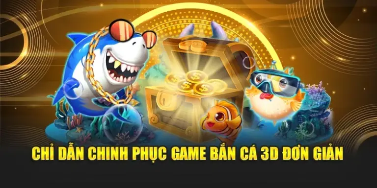 Chỉ dẫn chinh phục game bắn cá 3D đơn giản Chỉ dẫn chinh phục game bắn cá 3D đơn giản
